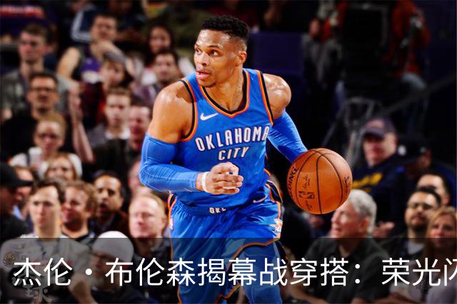 杰伦·布伦森揭幕战穿搭：荣光闪耀的金色科比6PE球鞋